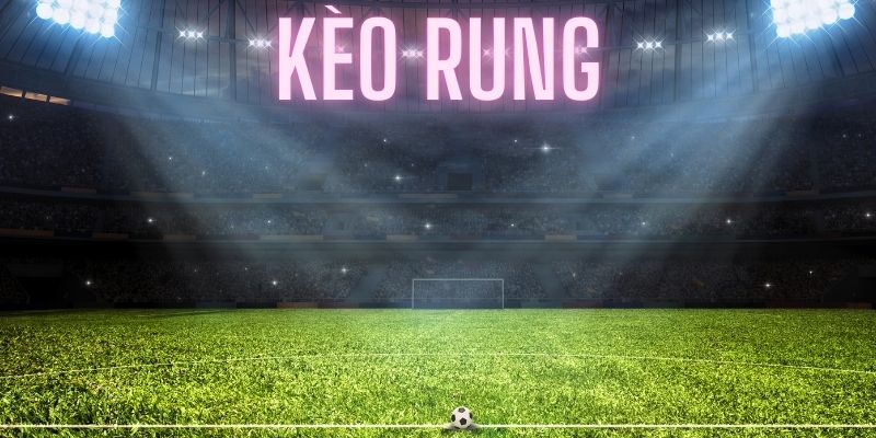 Khám phá tất tần tật về kèo rung trong bóng đá